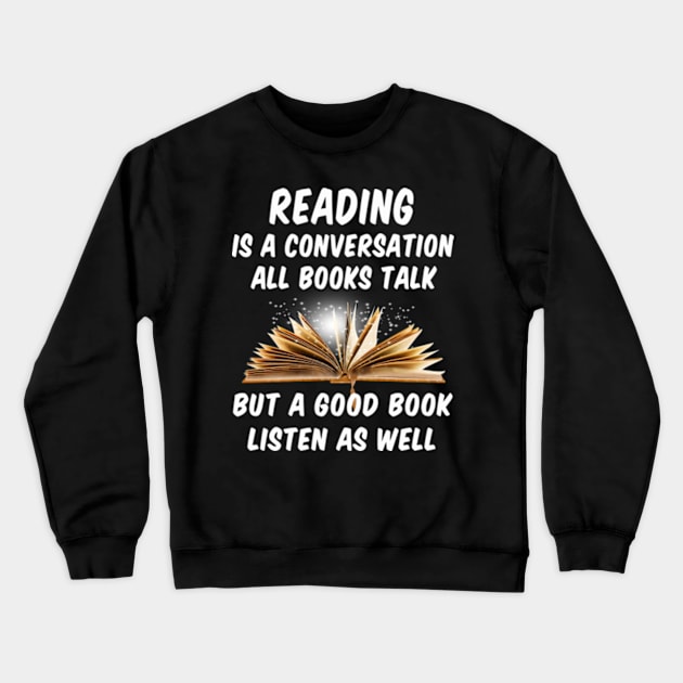 Reading Is A Conversation All Books Talk But A Good Book Listens As Well Crewneck Sweatshirt by Hanh05